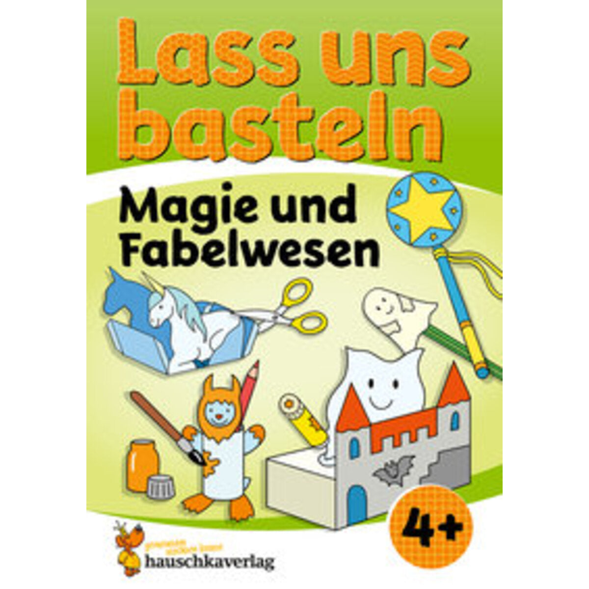 Hauschka Verlag Lass uns Basteln - Bastelbuch ab 4 Jahre – Magie und Fabelwesen
